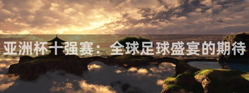 世俱杯直播：亚洲杯十强赛：全球足球盛宴的期待