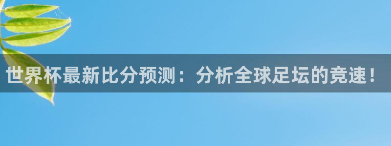 世界杯对阵图2026：世界杯最新比分预测：分析全球足坛的竞速！